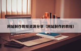 内蒙古网站制作教程资源分享（网站制作的教程）