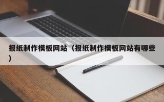内蒙古报纸制作模板网站（报纸制作模板网站有哪些）