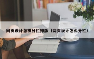 内蒙古网页设计怎样分栏排版（网页设计怎么分栏）