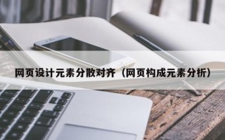 内蒙古网页设计元素分散对齐（网页构成元素分析）